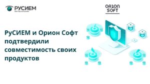 RuSiem и OrionSoft подтвердили свою совместимость